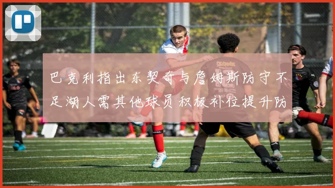 巴克利指出东契奇与詹姆斯防守不足湖人需其他球员积极补位提升防守力度