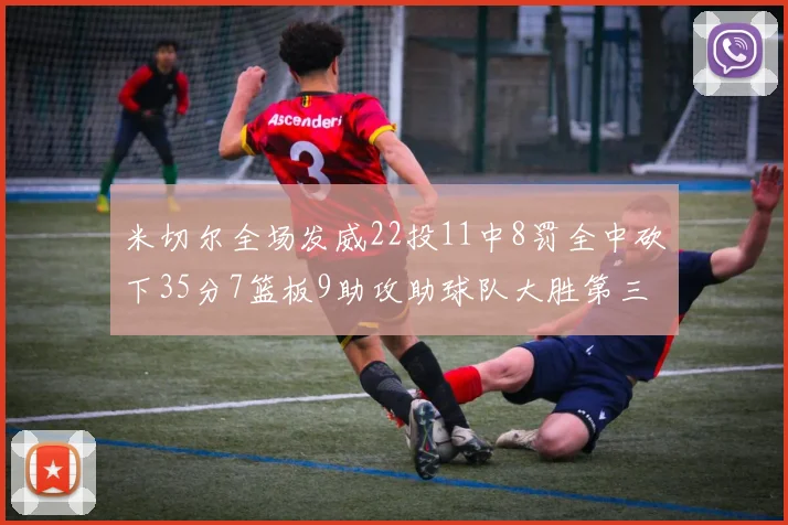 米切尔全场发威22投11中8罚全中砍下35分7篮板9助攻助球队大胜第三节独得20分