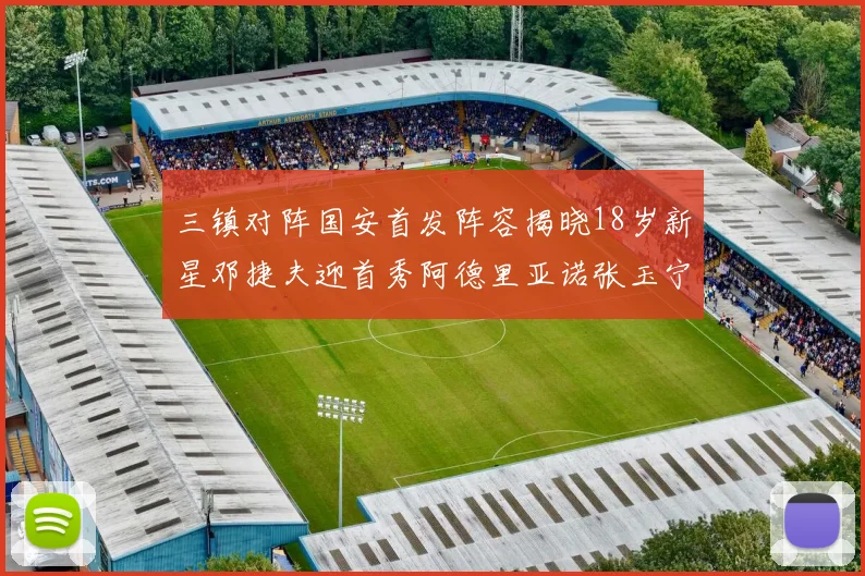 三镇对阵国安首发阵容揭晓18岁新星邓捷夫迎首秀阿德里亚诺张玉宁领衔出战