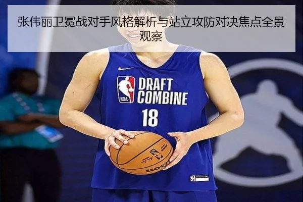 张伟丽卫冕战对手风格解析与站立攻防对决焦点全景观察